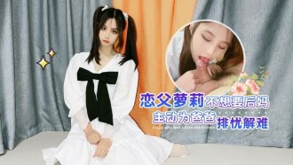 CUS-1388 戀父蘿莉不想要後媽 主動為爸爸排憂解難