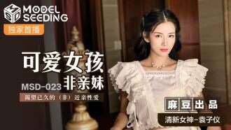 MSD023 可爱女孩非亲妹 / 渴望已久的 (非) 近亲性爱