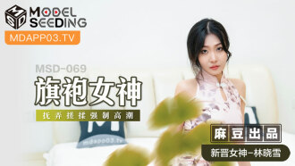 MSD069 旗袍女神 抚弄搓揉强制高潮